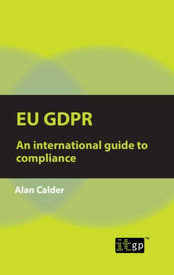 Eu Gdpr: An international guide to compliance by Calder, Alan