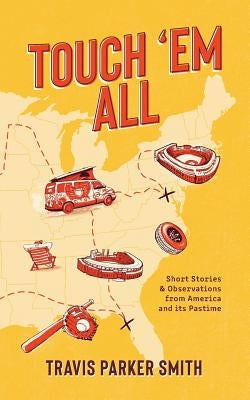 Touch 'em All: Short Stories and Observations from America and its Pastime Paperback Travis Parker Smith