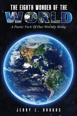 The Eighth Wonder of the World: A Poetic View of Our Wordly Being Paperback Ewings Publishing LLC