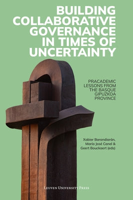 Building Collaborative Governance in Times of Uncertainty: Pracademic Lessons from the Basque Gipuzkoa Province Paperback Leuven University Press
