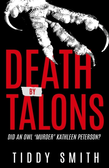 Death by Talons: Did An Owl 'Murder' Kathleen Peterson? by Smith, Tiddy