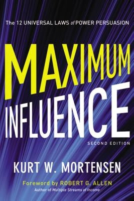 Maximum Influence: The 12 Universal Laws of Power Persuasion by Mortensen, Kurt