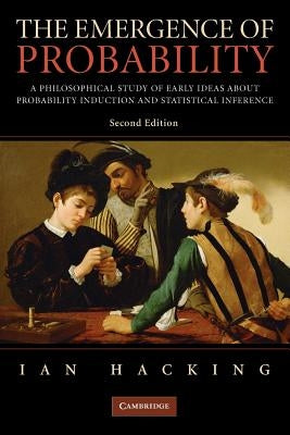 The Emergence of Probability: A Philosophical Study of Early Ideas about Probability, Induction and Statistical Inference Paperback Cambridge University Press
