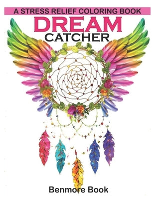 Dream Catcher: A Stress Relief Coloring book (dreamcatcher coloring books for adults) (Dream Catcher Mandalas) by Book, Benmore