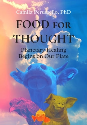 Food for Thought: Planetary Healing Begins on Our Plate by Perussello, Camila