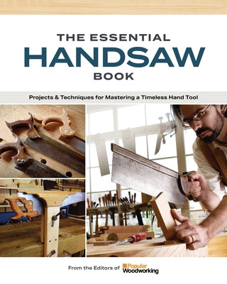 The Essential Handsaw Book: Projects & Techniques for Mastering a Timeless Hand Tool by Popular Woodworking