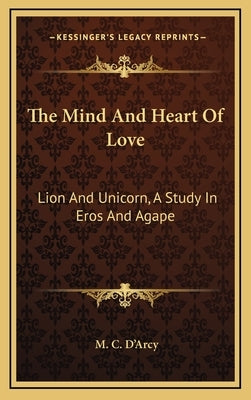 The Mind And Heart Of Love: Lion And Unicorn, A Study In Eros And Agape by D'Arcy, M. C.