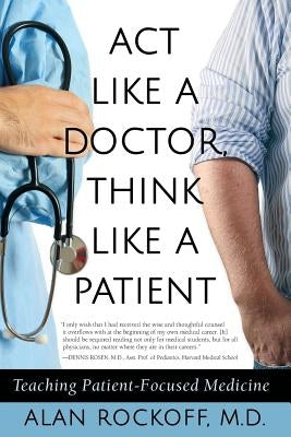Act Like a Doctor, Think Like a Patient: Teaching Patient-Focused Medicine Paperback Medical Education Press