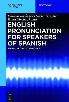 English Pronunciation for Speakers of Spanish: From Theory to Practice by Gómez González, María de Los Ángeles