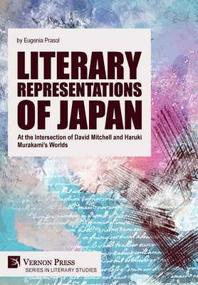 Literary Representations of Japan: At the Intersection of David Mitchell and Haruki Murakami's Worlds by Prasol, Eugenia