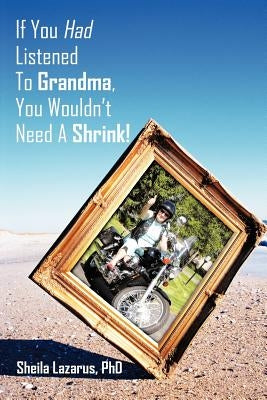 If You Had Listened To Grandma, You Wouldn't Need A Shrink! by Lazarus, Sheila