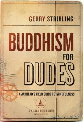 Buddhism for Dudes: A Jarhead's Field Guide to Mindfulness by Stribling, Gerry