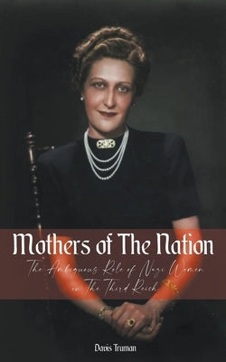 Mothers of The Nation The Ambiguous Role of Nazi Women in The Third Reich Paperback Vincenzo Nappi