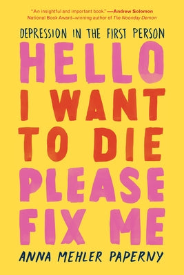 Hello I Want to Die Please Fix Me: Depression in the First Person by Mehler Paperny, Anna