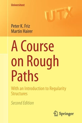 A Course on Rough Paths: With an Introduction to Regularity Structures by Friz, Peter K.
