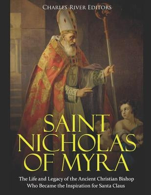 Saint Nicholas of Myra: The Life and Legacy of the Ancient Christian Bishop Who Became the Inspiration for Santa Claus Paperback Independently Published