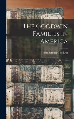 The Goodwin Families in America by Goodwin, John Samuel