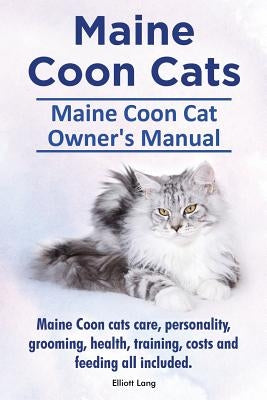 Maine Coon Cats. Maine Coon Cat Owners Manual. Maine Coon cats care, personality, grooming, health, training, costs and feeding all included. by Lang, Elliott
