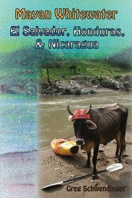 Mayan Whitewater El Salvador, Honduras, & Nicaragua: A guide to the rivers Paperback Mayan White Water