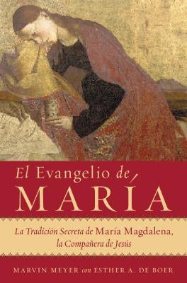 El Evangelio de María: La Tradición Secreta de María Magdalena, La Compañera de Jesús by Meyer, Marvin W.