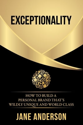 Exceptionality: How to build a personal brand that's wildly unique and world class by Anderson, Jane