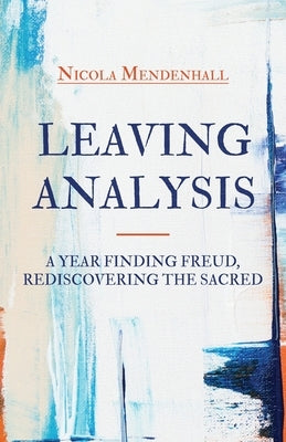 Leaving Analysis: A Year Finding Freud, Rediscovering the Sacred Paperback Atmosphere Press