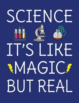 Science It's Like Magic But Real: 120 Page 8.5x11 College Ruled Student School STEM Science Notebook Paperback Independently Published