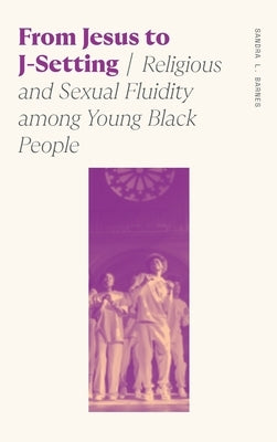 From Jesus to J-Setting: Religious and Sexual Fluidity Among Young Black People by Barnes, Sandra Lynn