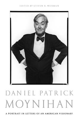 Daniel Patrick Moynihan: A Portrait in Letters of an American Visionary by Moynihan, Daniel Patrick