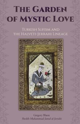 The Garden of Mystic Love: Volume II: Turkish Sufism and the Halveti-Jerrahi Lineage by Blann, Gregory