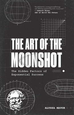 The Art of the Moonshot: The Hidden Factors of Exponential Success by Mavor, Alyssa