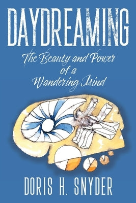 Daydreaming: The Beauty and Power of a Wandering Mind by Snyder, Doris H.