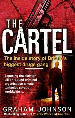 The Cartel: The Inside Story of Britain's Biggest Drugs Gang by Johnson, Graham