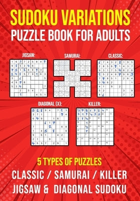 Sudoku Variations Puzzle Book for Adults: Killer, Samurai, Jigsaw, Diagonal X and Classic Sudoku Variants Logic Puzzlebook Easy to Hard Paperback Independently Published