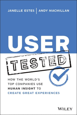 User Tested: How the World's Top Companies Use Human Insight to Create Great Experiences by Estes, Janelle