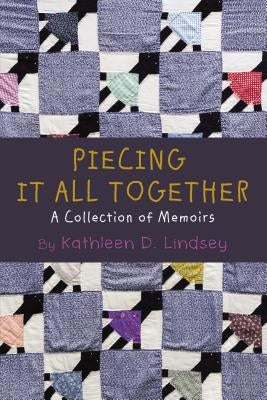 Piecing It All Together: A Collection of Memoirs by Lindsey, Kathleen