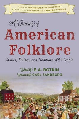 A Treasury of American Folklore: Stories, Ballads, and Traditions of the People by Botkin, B. A.