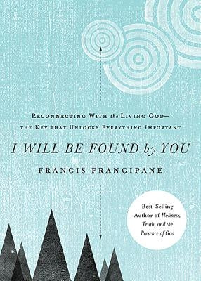I Will Be Found by You: Reconnecting with the Living God--The Key That Unlocks Everything Important Paperback Charisma House