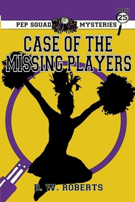 Pep Squad Mysteries Book 25: Case of Missing Players by Roberts, Daniel