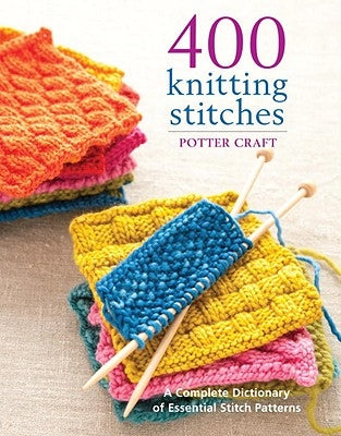 400 Knitting Stitches: A Complete Dictionary of Essential Stitch Patterns by Potter Craft