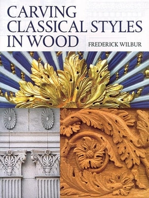 Carving Classical Styles in Wood by Wilbur, Frederick