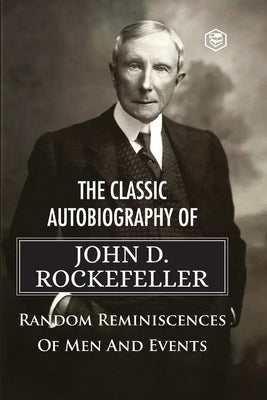 The Classic Autobiography of John D. Rockefeller Random Reminiscences of Men and Events Paperback Sanage Publishing House