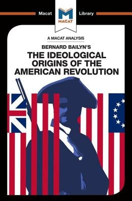 An Analysis of Bernard Bailyn's the Ideological Origins of the American Revolution by Specht, Joshua
