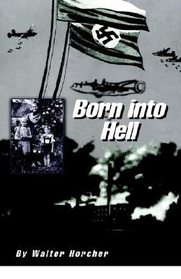 Born into Hell by Horcher, Walter