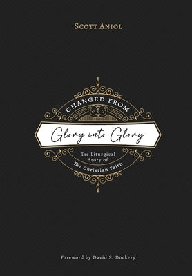 Changed from Glory into Glory: The Liturgical Story of the Christian Faith Paperback Joshua Press (an Imprint of H&e Publishing)