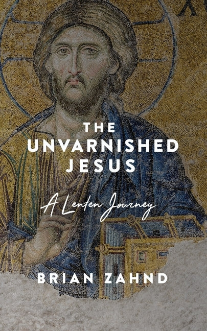 The Unvarnished Jesus: A Lenten Journey Paperback Spello Press