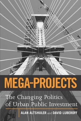 Mega-Projects: The Changing Politics of Urban Public Investment by Altshuler, Alan