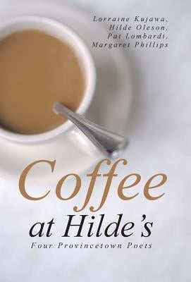 Coffee at Hilde's: Four Provincetown Poets by Kujawa, Oleson Lombardi Phillips