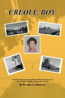 Creole Boy: An autobiography of a young multiracial Black kid growing up in New Orleans, Louisiana, during the '60s and '70s by Galatas, Herman J., Sr.