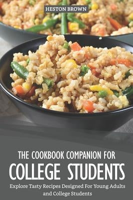 The Cookbook Companion for College Students: Explore Tasty Recipes Designed for Young Adults and College Students Paperback Independently Published